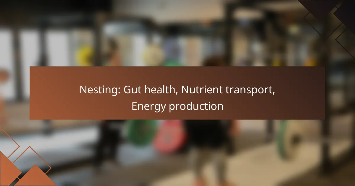 Nesting: Gut health, Nutrient transport, Energy production