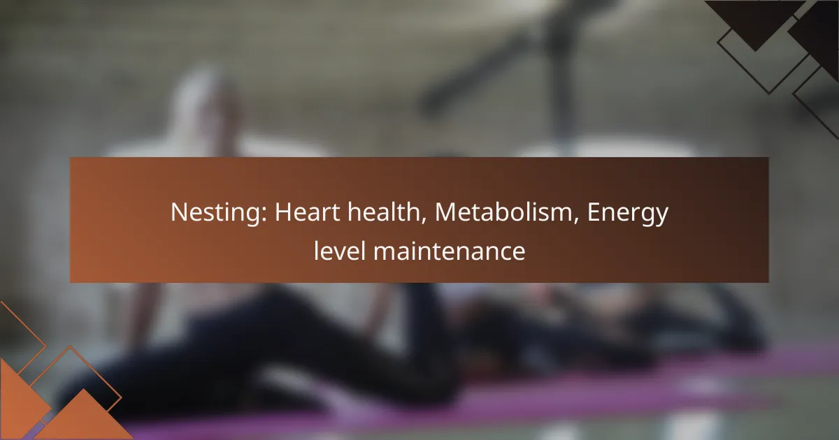 Nesting: Heart health, Metabolism, Energy level maintenance