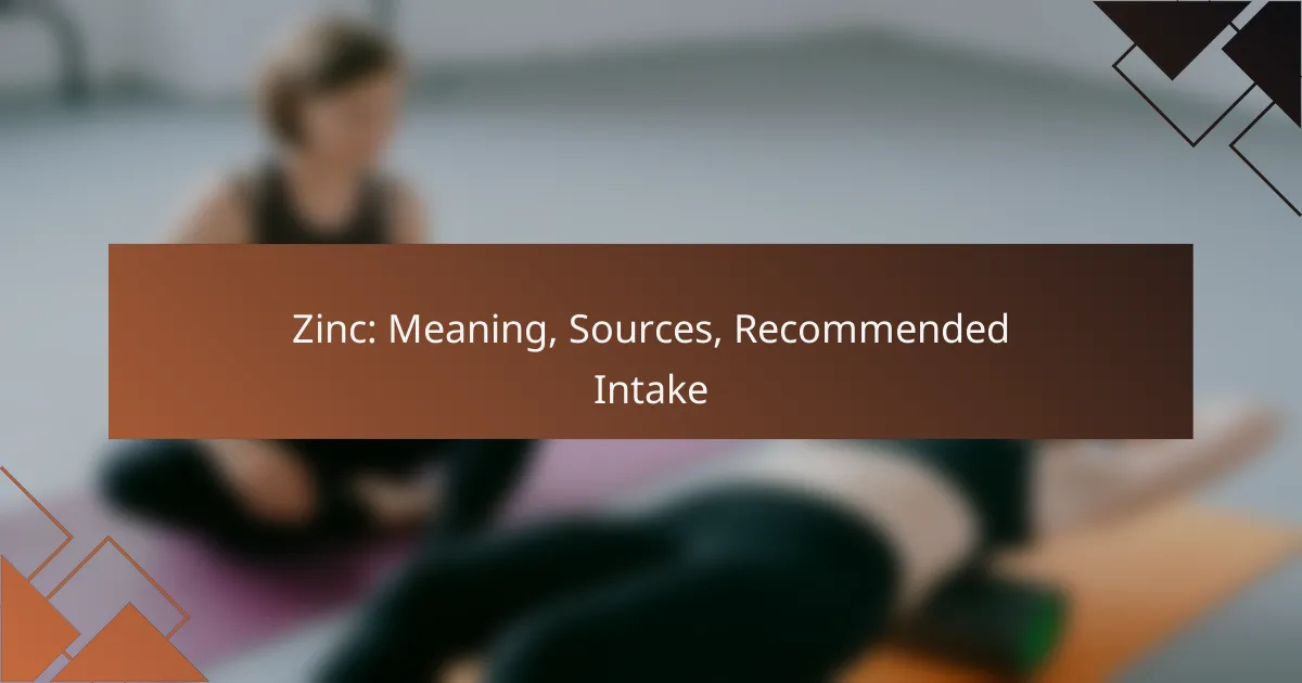 Zinc: Meaning, Sources, Recommended Intake
