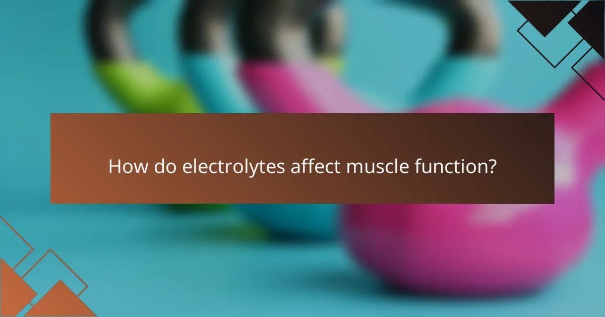 How do electrolytes affect muscle function?