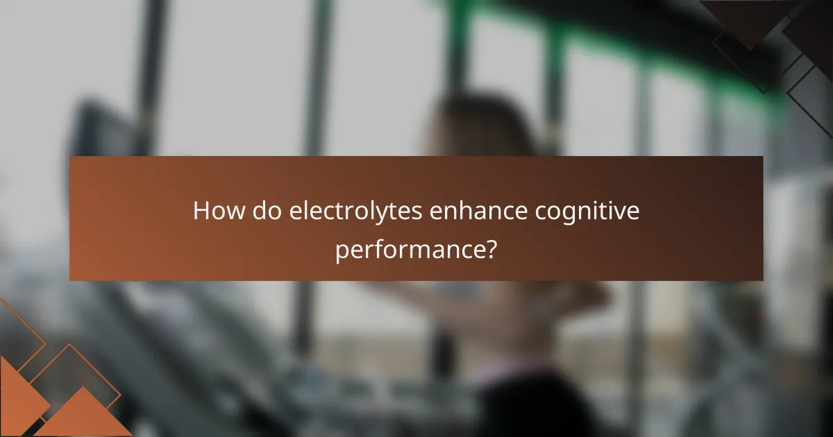 How do electrolytes enhance cognitive performance?