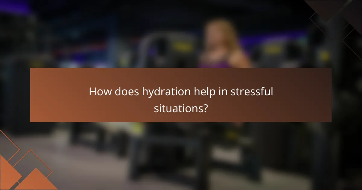 How does hydration help in stressful situations?