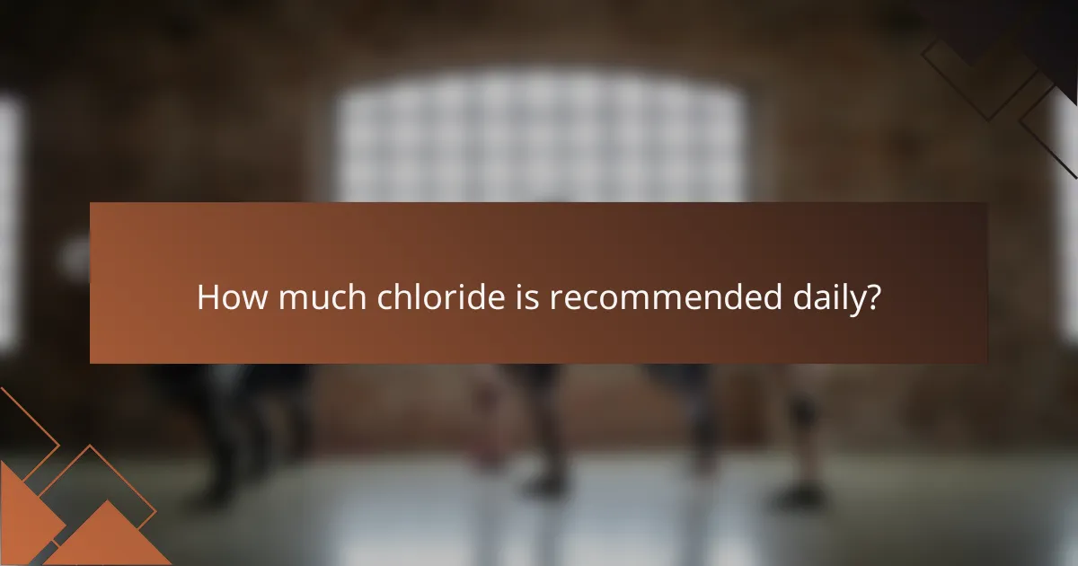 How much chloride is recommended daily?