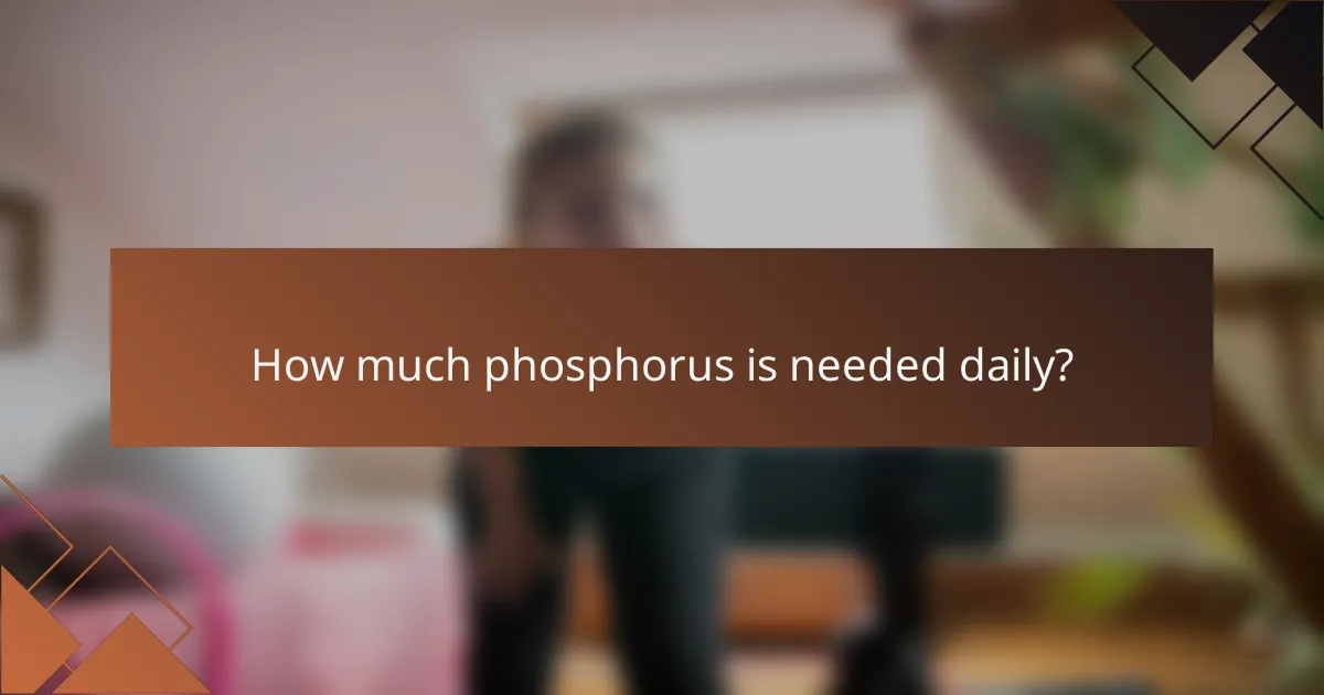 How much phosphorus is needed daily?