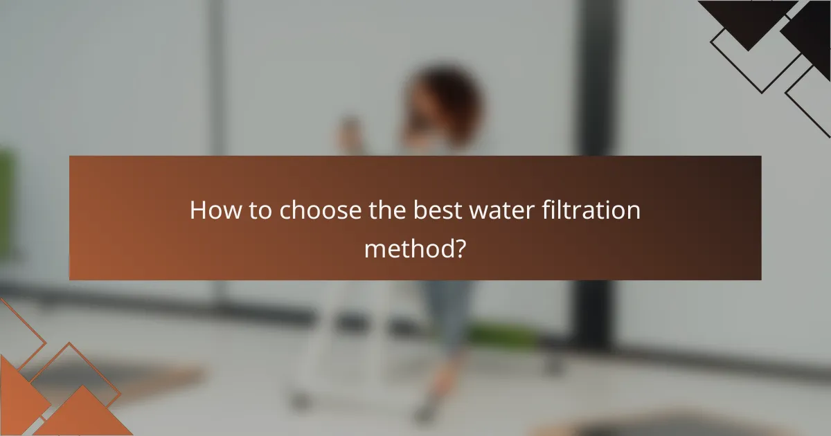 How to choose the best water filtration method?