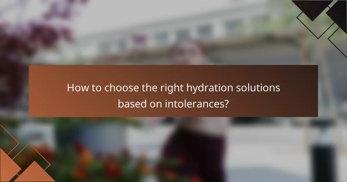 How to choose the right hydration solutions based on intolerances?