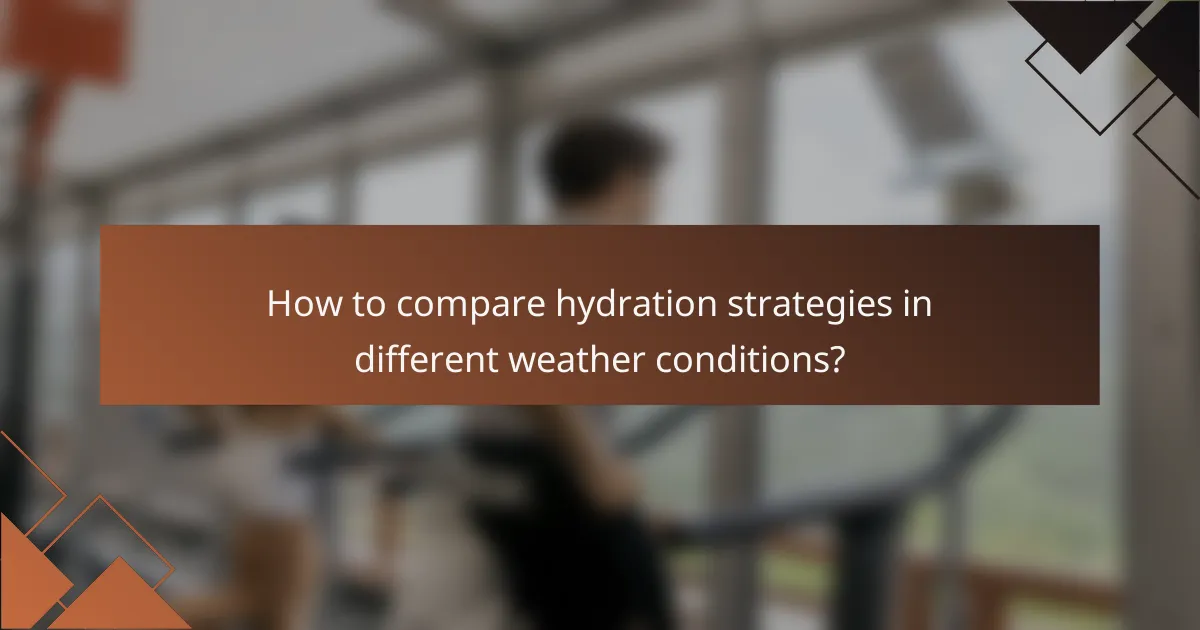 How to compare hydration strategies in different weather conditions?