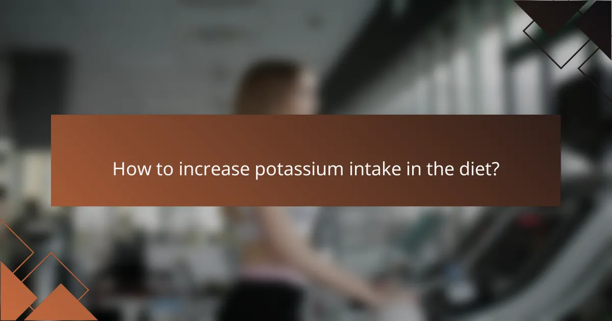 How to increase potassium intake in the diet?