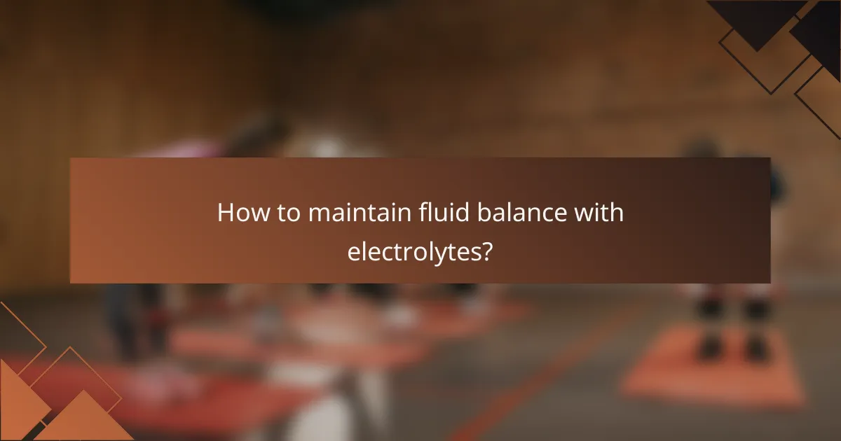 How to maintain fluid balance with electrolytes?