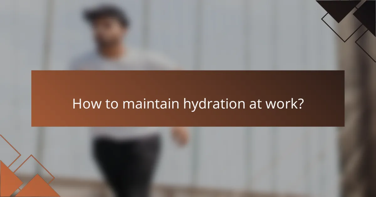 How to maintain hydration at work?
