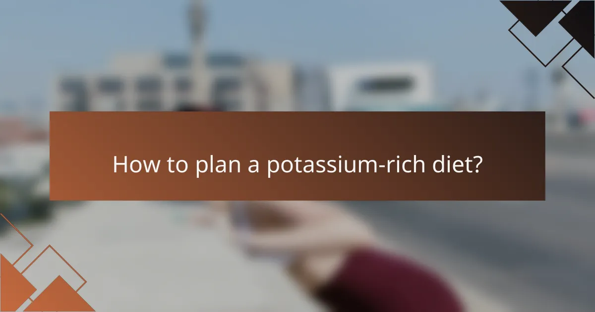 How to plan a potassium-rich diet?