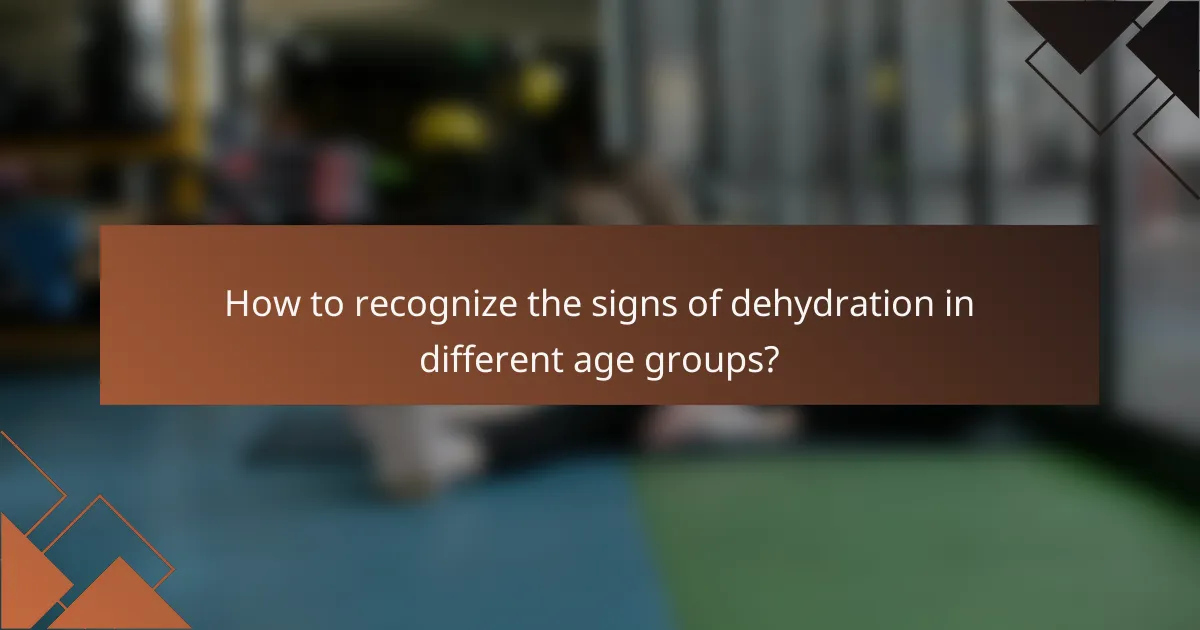 How to recognize the signs of dehydration in different age groups?