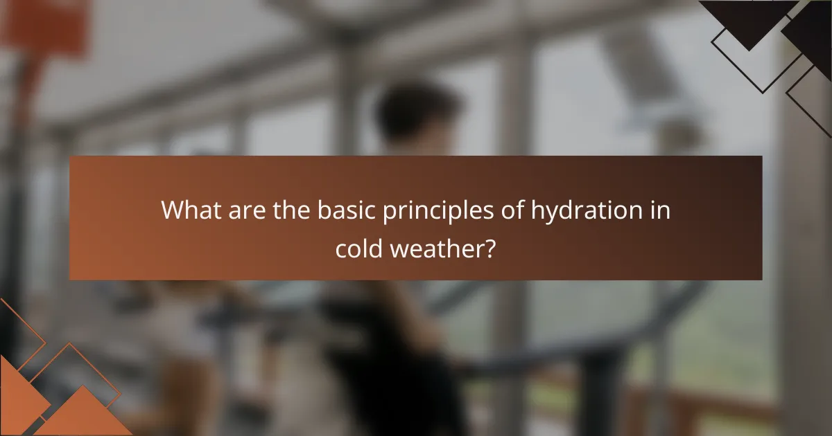 What are the basic principles of hydration in cold weather?