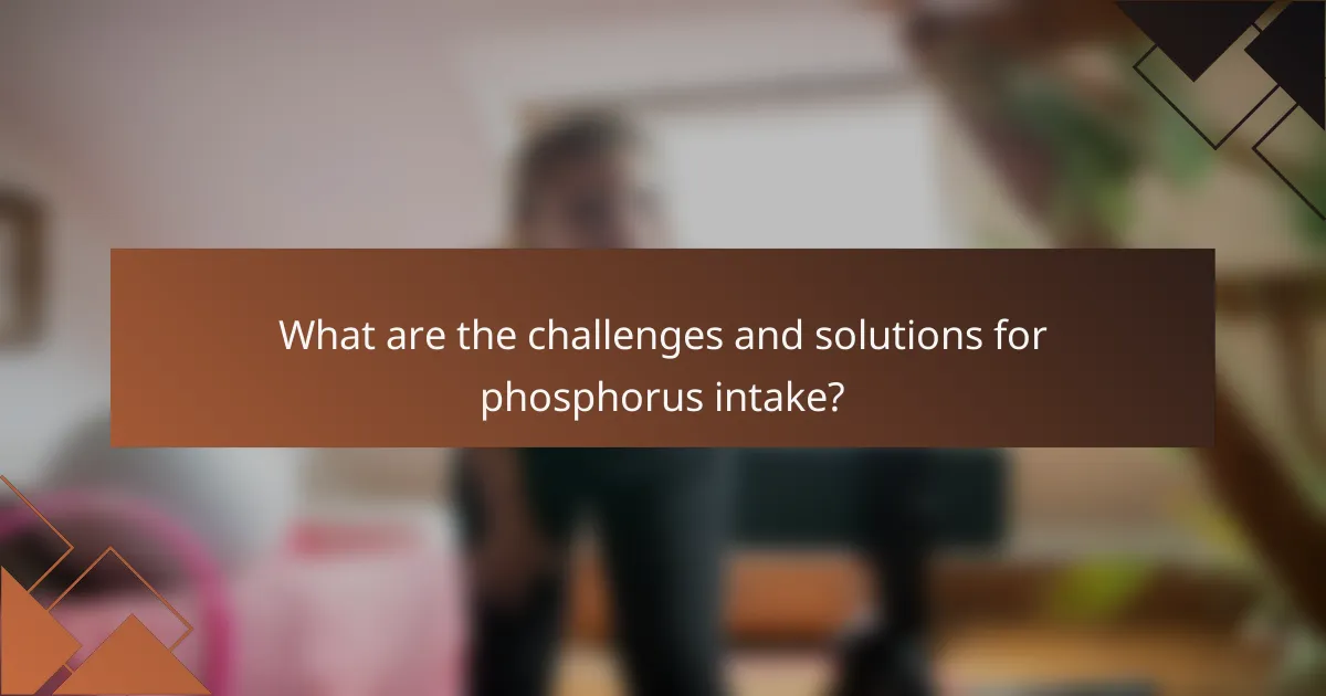 What are the challenges and solutions for phosphorus intake?