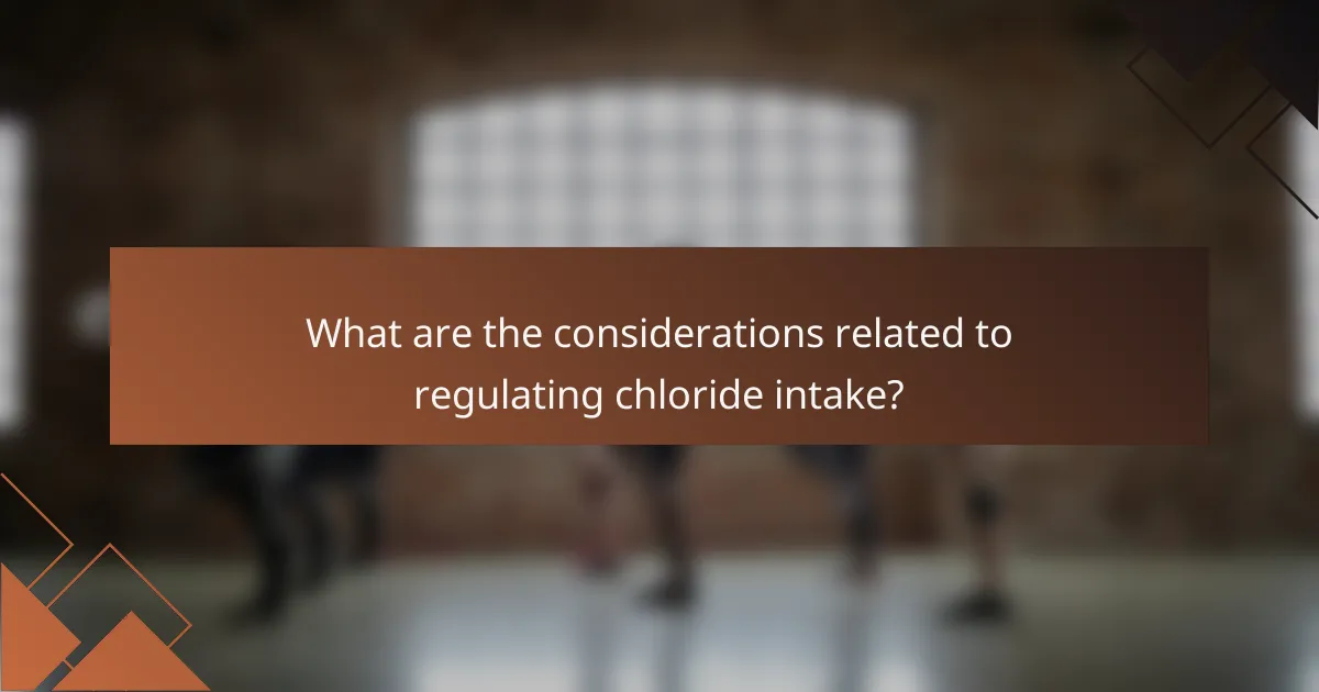 What are the considerations related to regulating chloride intake?