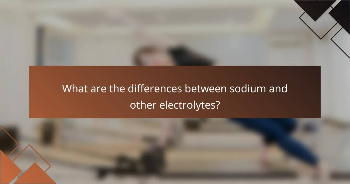 What are the differences between sodium and other electrolytes?