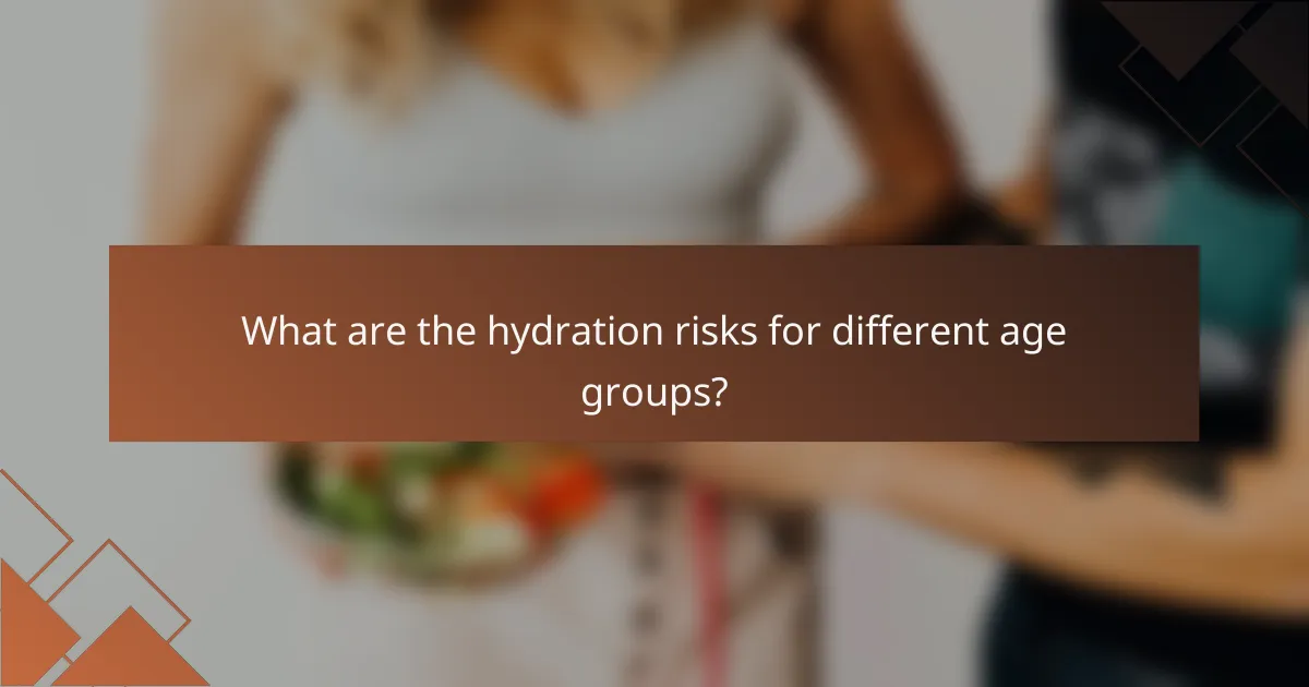 What are the hydration risks for different age groups?