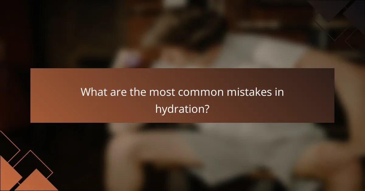 What are the most common mistakes in hydration?
