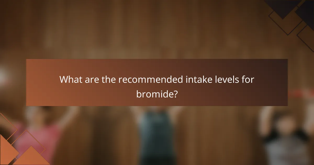 What are the recommended intake levels for bromide?