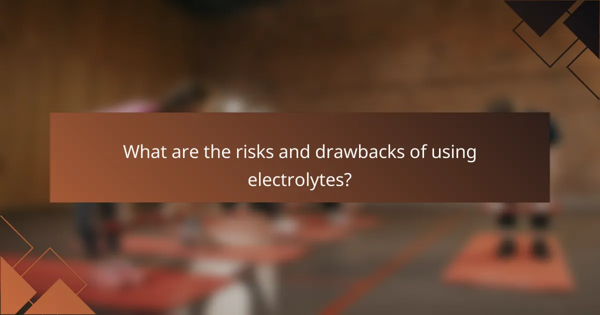 What are the risks and drawbacks of using electrolytes?