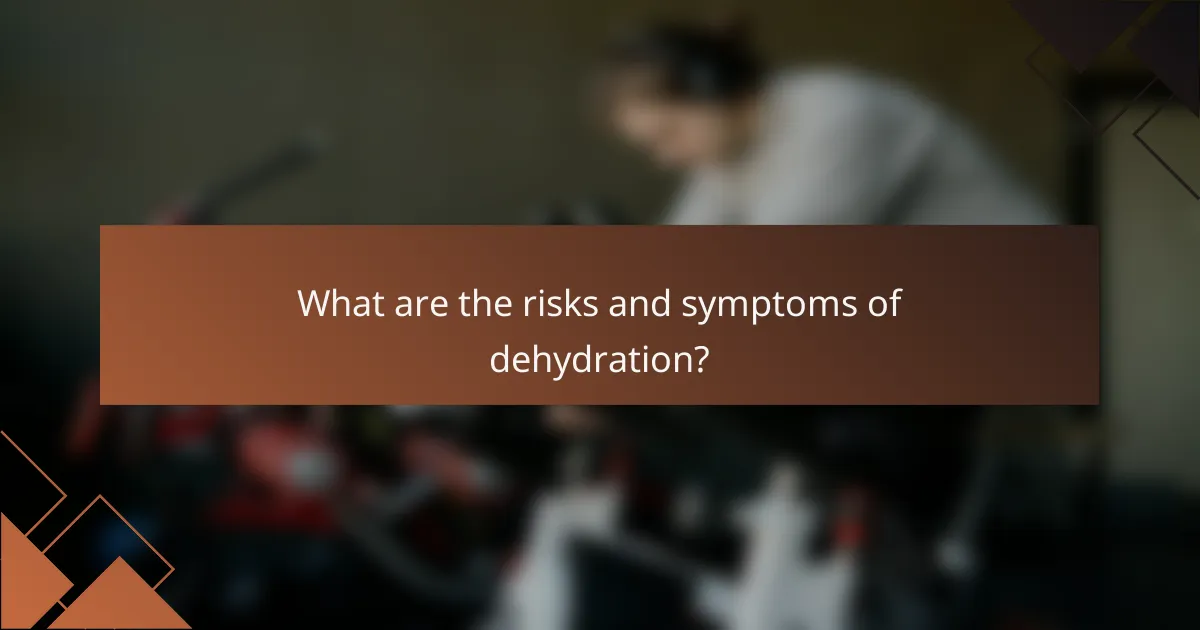 What are the risks and symptoms of dehydration?