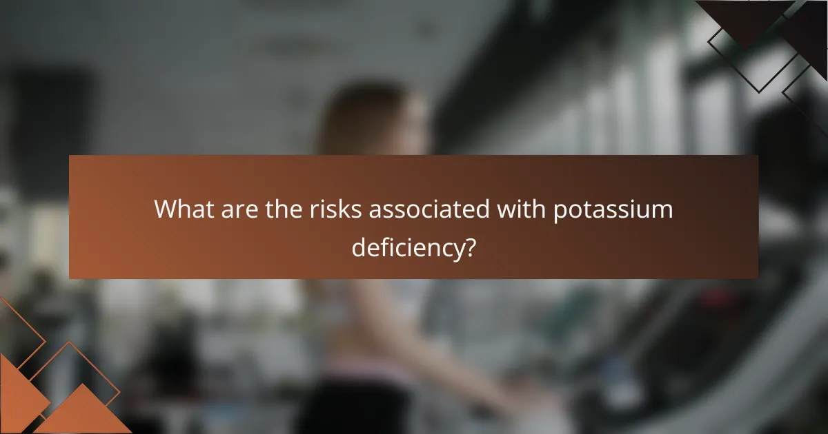 What are the risks associated with potassium deficiency?