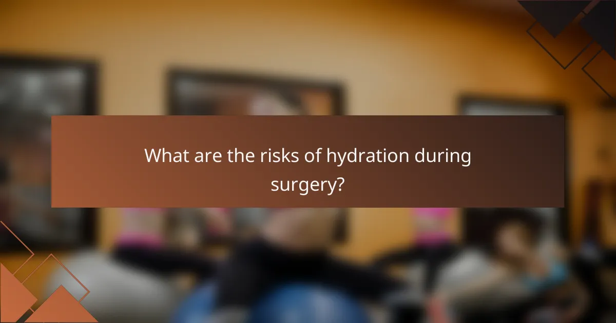What are the risks of hydration during surgery?
