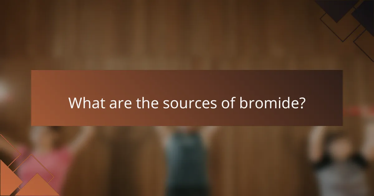 What are the sources of bromide?
