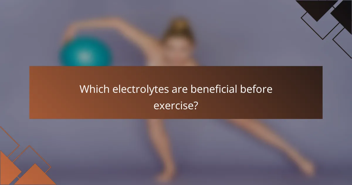 Which electrolytes are beneficial before exercise?